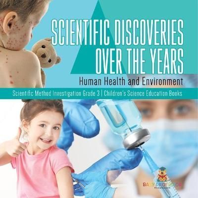 Scientific Discoveries Over the Years : Human Health and Environment Scientific Method Investigation Grade 3 Children's Science Education Books