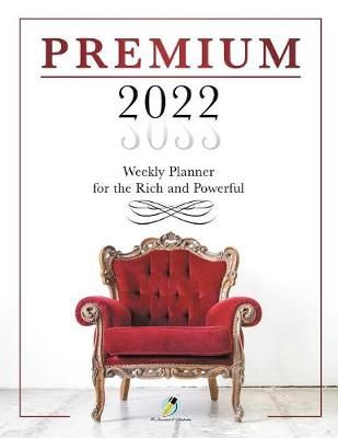 Premium 2022 Weekly Planner for the Rich and Powerful 9781541966901