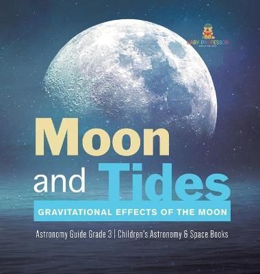 Moon and Tides : Gravitational Effects of the Moon Astronomy Guide Grade 3 Children's Astronomy & Space Books