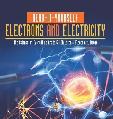 Read-It-Yourself Electrons and Electricity The Science of Everything Grade 5 Children's Electricity Books