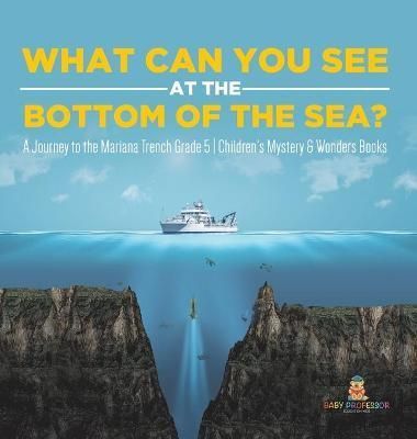 What Can You See in the Bottom of the Sea? A Journey to the Mariana Trench Grade 5 Children's Mystery & Wonders Books