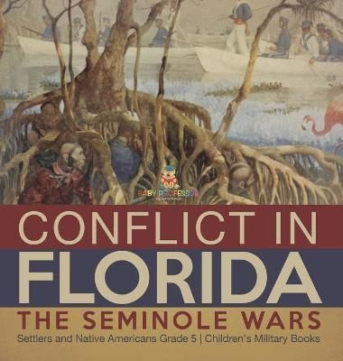 Conflict in Florida : The Seminole Wars Settlers and Native Americans Grade 5 Children's Military Books