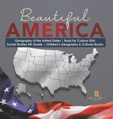 Beautiful America Geography of the United States Book for Curious Girls Social Studies 5th Grade Children's Geography & Cultures Books