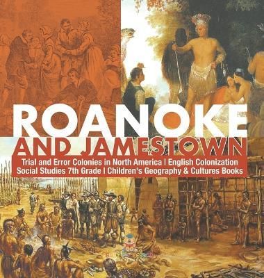 Roanoke and Jamestown! Trial, Error, Successes and Failures in North American Colonization Grade 7 Children's American History