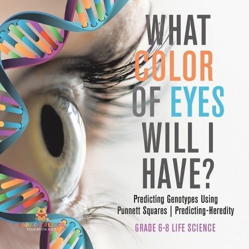 What Color Eyes Will I Have? Predicting Genotypes Using Punnett Squares | Predicting-Heredity | Grade 6-8 Life Science
