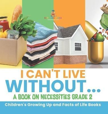 I Can't Live Without... A Book on Necessities Grade 2 Children's Growing Up and Facts of Life Books