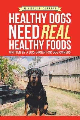 Healthy Dogs Need Real Healthy Foods By Zuppini 9781543402902