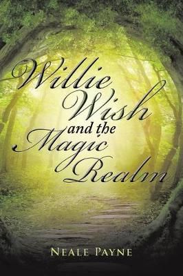 Willie Wish and the Magic Realm By Neale Payne 9781543403831