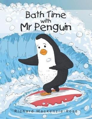 Bath Time with Mr Penguin By Richard Mackenzie-Ross 9781543408799