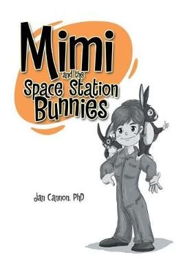 Mimi and the Space Station Bunnies By Jan, PhD Cannon 9781543418385