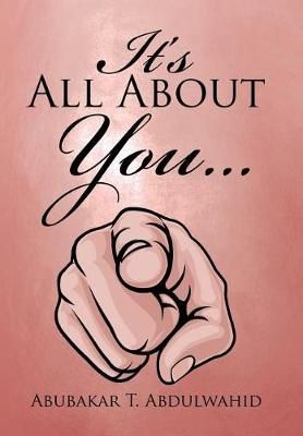 It's All About You . . . By Abubakar T Abdulwahid 9781543422351