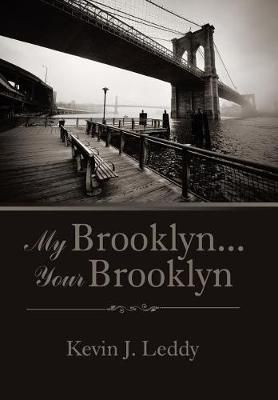 My Brooklyn . . . Your Brooklyn By Kevin J Leddy 9781543428605