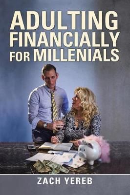 Adulting Financially for Millenials By Zach Yereb 9781543439021