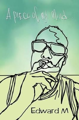 A Piece of My Mind By Edward M 9781543440799 (Paperback)