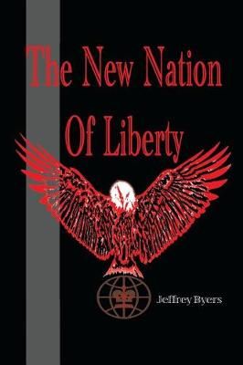 The New Nation of Liberty By Jeffrey Byers 9781543452860 (Paperback)