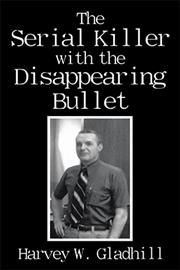 The Serial Killer with the Disappearing Bullet By Gladhill, Harvey W.