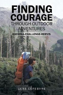 Finding Courage Through Outdoor Adventures By Lefebvre 9781543474480