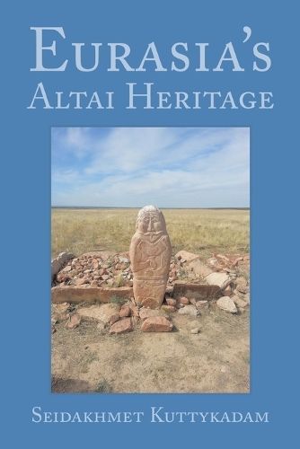 Eurasia's Altai Heritage By Seidakhmet Kuttykadam 9781543487497