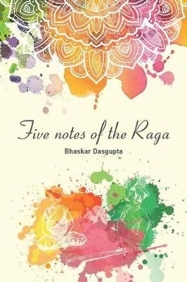 Five Notes of the Raga By Dasgupta 9781543489590 (Paperback)