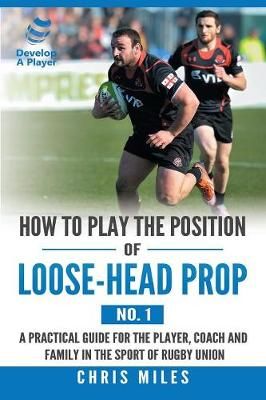 How to Play the Position of Loose-Head Prop (No. 1) By Chris Miles