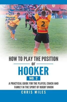 How to Play the Position of Hooker (No. 2) By Chris Miles (Paperback)