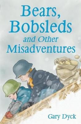 Bears, Bobsleds and Other Misadventures By Gary Dyck 9781545608371