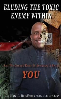 Eluding the Toxic Enemy Within By Dr Mark L Huddleston DCC C, PhD Cpp