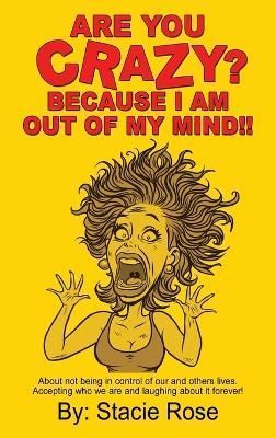Are You Crazy? Because I Am Out of My Mind!! By Rose 9781545639610