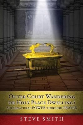 Outer Court Wandering or Holy Place Dwelling? Supernatural POWER through PRAYER "Let them build me a TABERNACLE so that I may dwell among them" ...