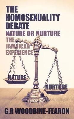 The Homosexuality Debate ; Nature or Nurture By Woodbine-Fearon, G.R