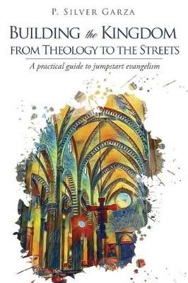 Building the Kingdom from Theology to the Streets By Garza (Paperback)