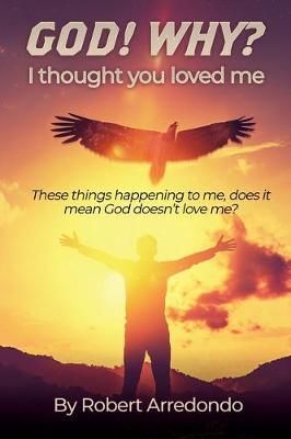 GOD! WHY? I thought you loved me By Arredondo 9781545665558