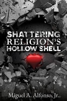 Shattering Religion's Hollow Shell By Alfonso 9781545674352