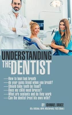 Understanding the Dentist By Ishmael Bruce 9781546205562 (Hardback)
