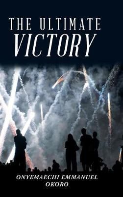 The Ultimate Victory By Onyemaechi Emmanuel Okoro 9781546214366