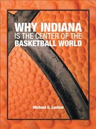 Why Indiana is the Center of the Basketball World By Ludlow