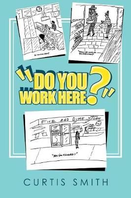 "Do You Work Here?" By Curtis Smith 9781546251859 (Paperback)