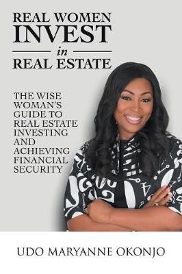 Real Women Invest in Real Estate: The Wise Woman's Guide to Real Estate Investing and Achieving Financial Security