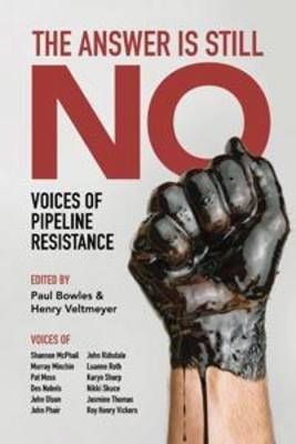 The Answer Is Still No ? Voices of Pipeline Resistance By Paul Bowles