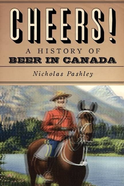 Cheers! A History Of Beer In Canada By Nicholas Pashley 9781554682577