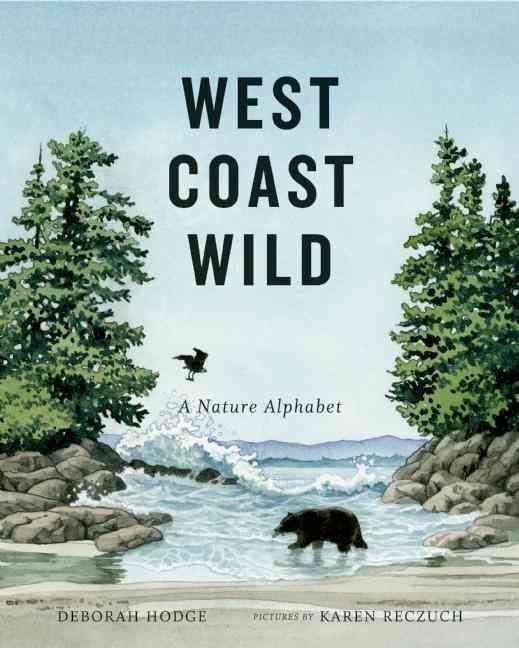 West Coast Wild By Deborah Hodge (author), Karen Reczuch (illustrator)