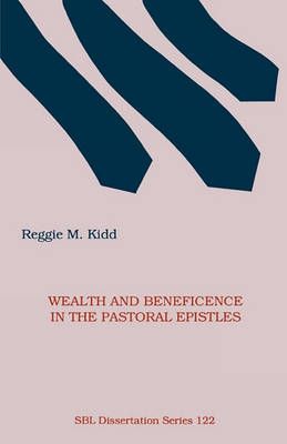 Wealth and Beneficence in the Pastoral Epistles By Reggie M Kidd