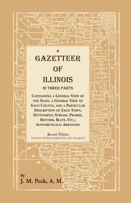 A Gazetteer of Illinois In Three Parts Containing a General View of the State, a General View of Each County, and a particular description of ...
