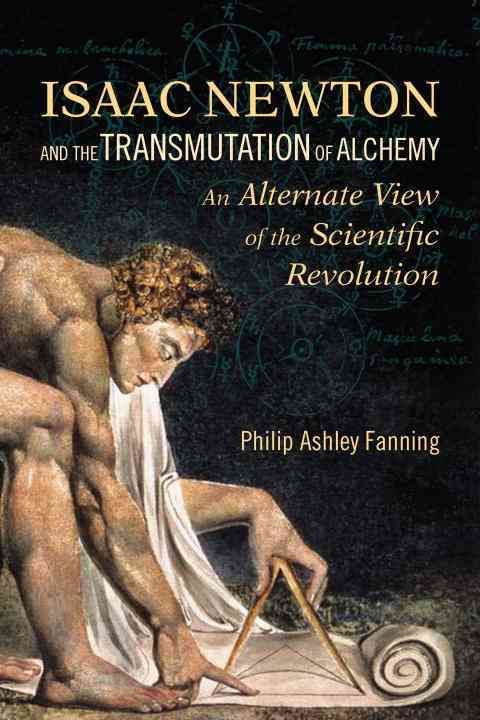 Isaac Newton and the Transmutation of Alchemy By Philip Ashley Fanning