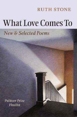 What Love Comes To By Ruth Stone (author), Sharon Olds (foreword)
