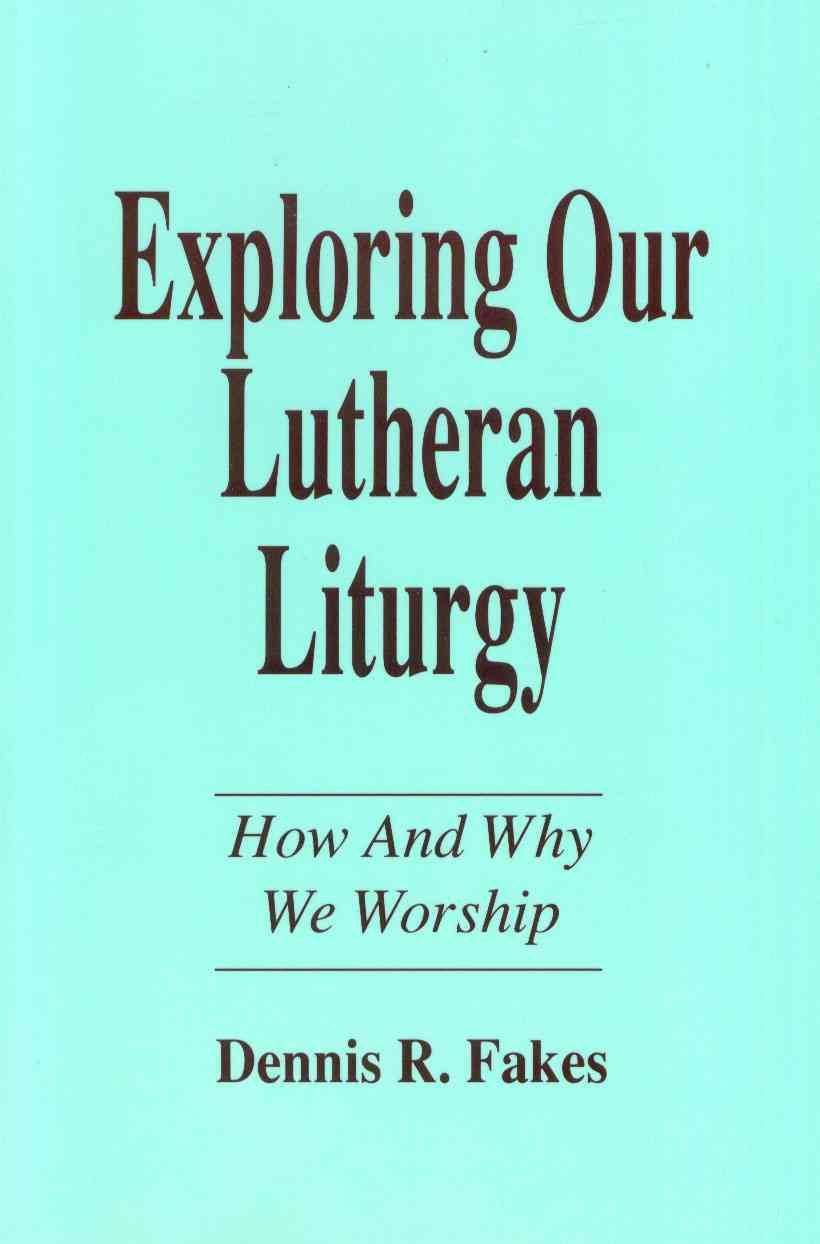 Exploring Our Lutheran Liturgy By Dennis R Fakes 9781556735967