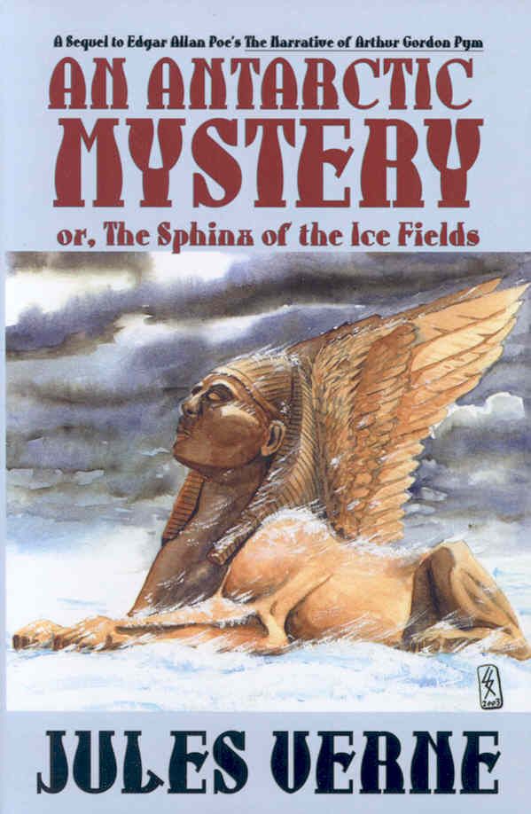 An Antarctic Mystery; or, The Sphinx of the Ice Fields: A Sequel to Edgar Allan Poe's The Narrative of Arthur Gordon Pym