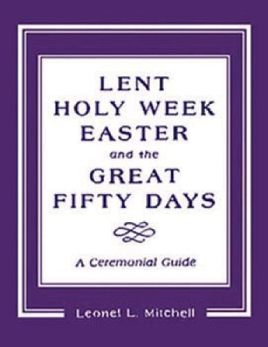 Lent, Holy Week, Easter and the Great Fifty Days By Leonel L. Mitchell
