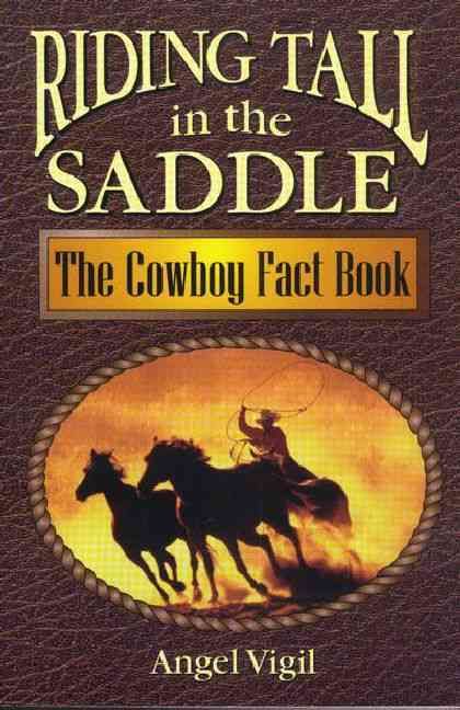 Riding Tall in the Saddle: The Cowboy Fact Book By Vigil, Angel