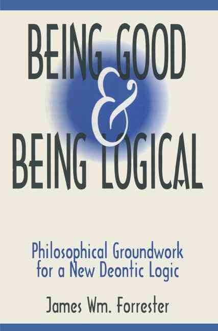 Being Good and Being Logical By James W. Forrester 9781563248801